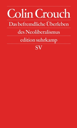 Das befremdliche Überleben des Neoliberalismus von Crouch,  Colin, Jakubzik,  Frank