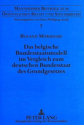 Das belgische Bundesstaatsmodell im Vergleich zum deutschen Bundesstaat des Grundgesetzes von Mörsdorf,  Roland