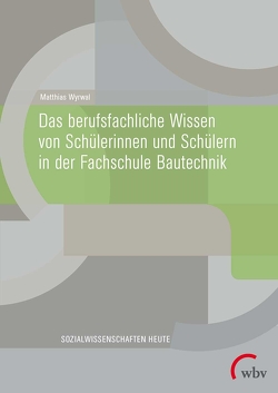 Das berufsfachliche Wissen von Schülerinnen und Schülern in der Fachschule Bautechnik von Wyrwal,  Matthias