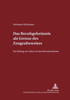 Das Berufsgeheimnis als Grenze des Zeugenbeweises von Wichmann,  Hermann