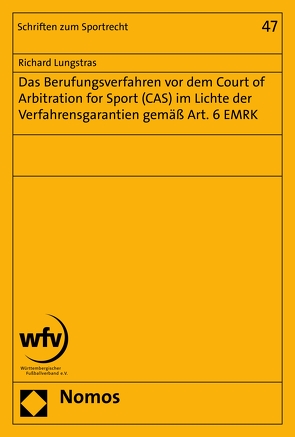 Das Berufungsverfahren vor dem Court of Arbitration for Sport (CAS) im Lichte der Verfahrensgarantien gemäß Art. 6 EMRK von Lungstras,  Richard