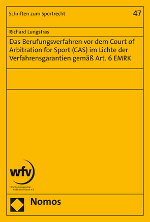 Das Berufungsverfahren vor dem Court of Arbitration for Sport (CAS) im Lichte der Verfahrensgarantien gemäß Art. 6 EMRK von Lungstras,  Richard
