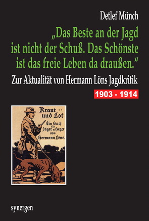 „Das Beste an der Jagd ist nicht der Schuß. Das Schönste ist das freie Leben da draußen.“ Zur Aktualität von Hermann Löns Jagdkritik 1903 – 1914 von Münch,  Detlef