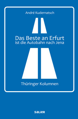 Das Beste an Erfurt ist die Autobahn nach Jena von Kudernatsch,  Andrè