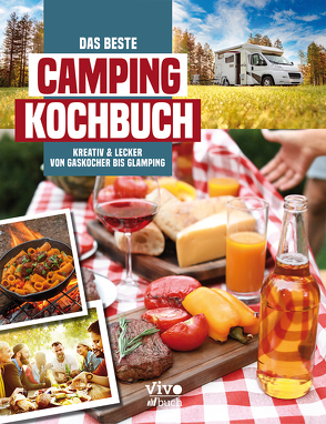 Das beste Campingkochbuch – kreativ und lecker von Gaskocher bis Glamping