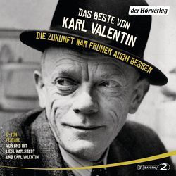 Das Beste von Karl Valentin. Die Zukunft war früher auch besser von Karlstadt,  Liesl, Valentin,  Karl