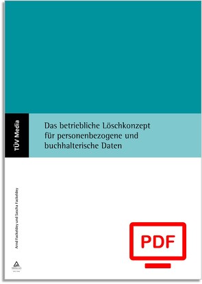 Das betriebliche Löschkonzept für personenbezogene und buchhalterische Daten (E-Book,pdf) von Fackeldey,  Arnd, Fackeldey,  Sascha