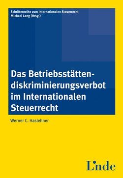 Das Betriebsstättendiskriminierungsverbot im Internationalen Steuerrecht von Haslehner,  Werner