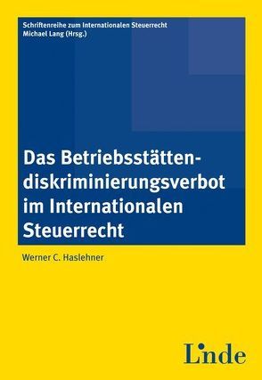 Das Betriebsstättendiskriminierungsverbot im Internationalen Steuerrecht von Haslehner,  Werner C.