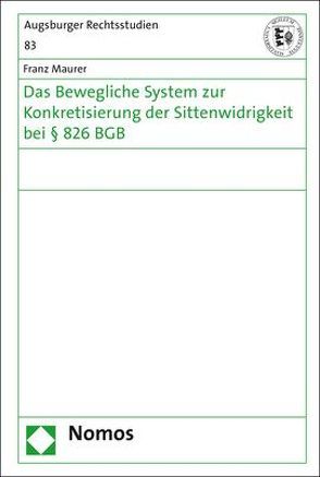 Das Bewegliche System zur Konkretisierung der Sittenwidrigkeit bei § 826 BGB von Maurer,  Franz