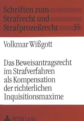 Das Beweisantragsrecht im Strafverfahren als Kompensation der richterlichen Inquisitionsmaxime von Wissgott,  Volkmar
