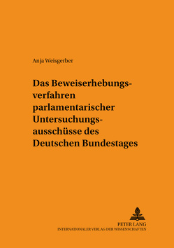 Das Beweiserhebungsverfahren parlamentarischer Untersuchungsausschüsse des Deutschen Bundestages von Weisgerber,  Anja