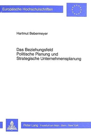Das Beziehungsfeld Politische Planung und Strategische Unternehmensplanung von Bebermeyer,  Hartmut
