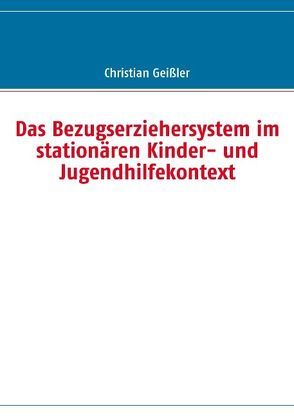 Das Bezugserziehersystem im stationären Kinder- und Jugendhilfekontext von Geissler,  Christian