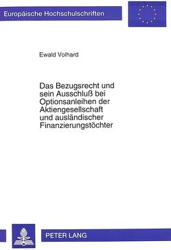 Das Bezugsrecht und sein Ausschluß bei Optionsanleihen der Aktiengesellschaft und ausländischer Finanzierungstöchter von Volhard,  Ewald