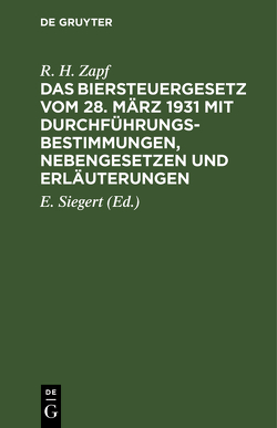 Das Biersteuergesetz vom 28. März 1931 mit Durchführungsbestimmungen, Nebengesetzen und Erläuterungen von Siegert,  E., Zapf,  R. H.