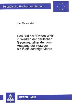 Das Bild der «Dritten Welt» in Werken der deutschen Gegenwartsliteratur vom Ausgang der vierziger bis in die achtziger Jahre von Mai,  Kim Thuan