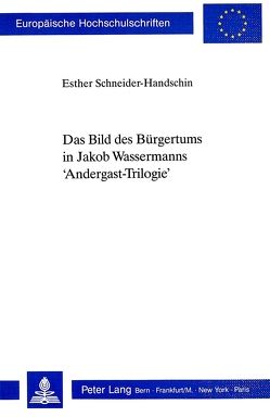 Das Bild des Bürgertums in Jakob Wassermanns ‚Andergast-Trilogie‘ von Schneider-Handschin,  Esther