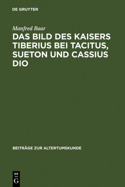 Das Bild des Kaisers Tiberius bei Tacitus, Sueton und Cassius Dio von Baar,  Manfred