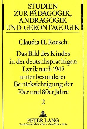 Das Bild des Kindes in der deutschsprachigen Lyrik nach 1945 unter besonderer Berücksichtigung der 70er und 80er Jahre von Roesch,  Claudia