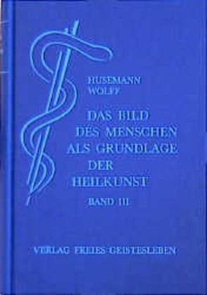 Das Bild des Menschen als Grundlage der Heilkunst. Entwurf einer… / Das Bild des Menschen als Grundlage der Heilkunst. Entwurf einer… von Husemann,  Friedrich, Wolff,  Otto