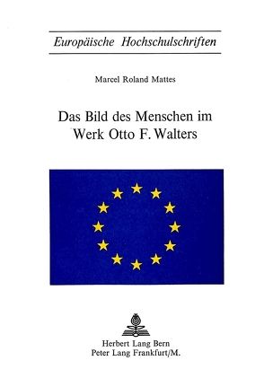 Das Bild des Menschen im Werk Otto F. Walters von Mattes,  Marcel Roland