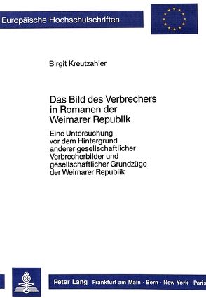 Das Bild des Verbrechers in Romanen der Weimarer Republik von Kreutzahler,  Birgit