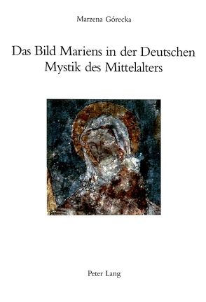 Das Bild Mariens in der Deutschen Mystik des Mittelalters von Gorecka,  Marzena