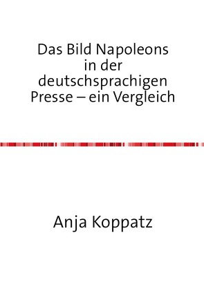 Das Bild Napoleons in der deutschsprachigen Presse – ein Vergleich von Koppatz,  Anja