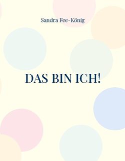 Das bin ich! von Fee-König,  Sandra