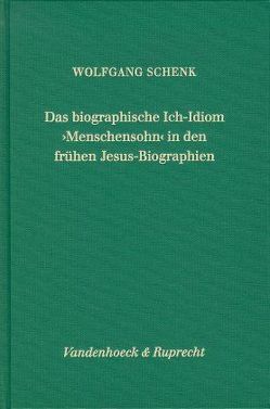 Das biographische Ich-Idiom »Menschensohn« in den frühen Jesus-Biographien von Schenk,  Wolfgang
