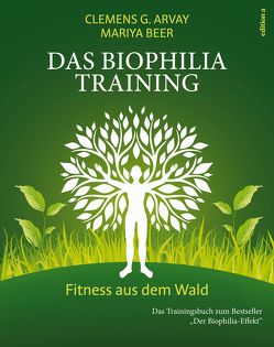 Das Biophilia-Training von Arvay,  Clemens G., Beer,  Mariya