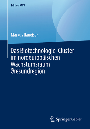 Das Biotechnologie-Cluster im nordeuropäischen Wachstumsraum Øresundregion von Raueiser,  Markus