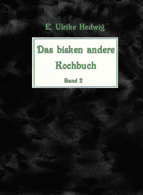 Das bisken andere Kochbuch Band 2 von Hedwig,  E. Ulrike, Laufenburg,  Heike