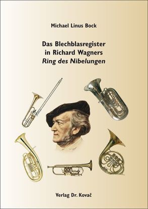 Das Blechblasregister in Richard Wagners Ring des Nibelungen von Bock,  Michael Linus