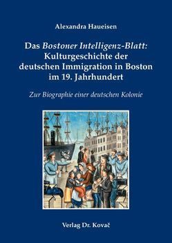 Das Bostoner Intelligenz-Blatt: Kulturgeschichte der deutschen Immigration in Boston im 19. Jahrhundert von Haueisen,  Alexandra