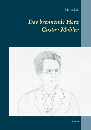 Das brennende Herz – Gustav Mahler von Ardjah,  H.