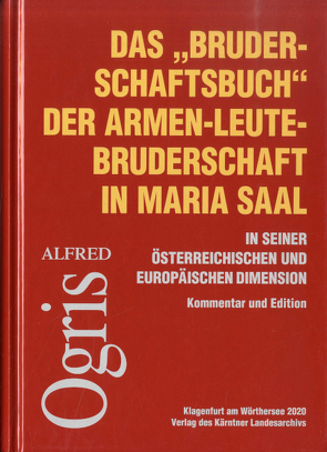 Das „Bruderschaftsbuch“ der Armen-Leute-Bruderschaft in Maria Saal in seiner österreichischen und europäischen Dimension von Ogris,  Alfred