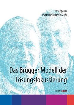 Das Brügger Modell der Lösungsfokussierung von Ferrari,  Achim, Sparrer,  Insa, Varga von Kibéd,  Matthias