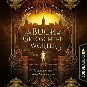 Das Buch der gelöschten Wörter – Der erste Federstrich von Garner,  Mary E., Vielhaben,  Ann