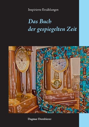 Das Buch der gespiegelten Zeit von Dornbierer,  Dagmar