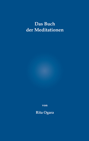 Das Buch der Meditationen von Ogara,  Rita