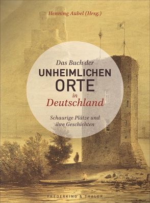 Das Buch der unheimlichen Orte in Deutschland von Aubel,  Henning, Gallmeister,  Dr. Petra