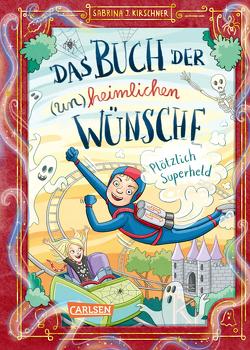 Das Buch der (un)heimlichen Wünsche 2: Plötzlich Superheld von Kirschner,  Sabrina J., Schmidt,  Vera