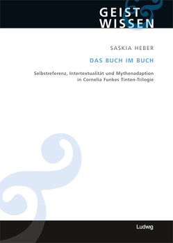 Das Buch im Buch. Selbstreferenz – Intertextualität und Mythenadaption in Cornelia Funkes Tinten-Trilogie von Heber,  Saskia