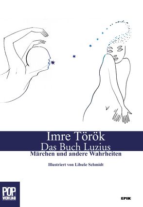 Das Buch Luzius. Märchen und andere Wahrheiten. Erzählungen. Illustrierte Ausgabe. von Schmidt,  Libuse, Török,  Imre