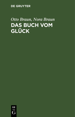 Das Buch vom Glück von Braun,  Nora, Braun,  Otto