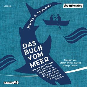 Das Buch vom Meer oder Wie zwei Freunde im Schlauchboot ausziehen, um im Nordmeer einen Eishai zu fangen, und dafür ein ganzes Jahr brauchen von Kall,  Sylvia, Kronenberger,  Ina, Lacher,  Shenja, Strøksnes,  Morten A., Wilkening,  Stefan