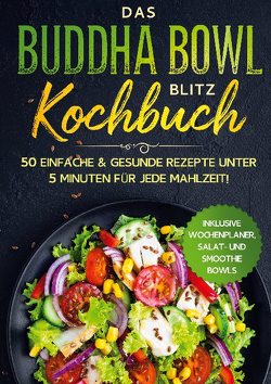 Das Buddha Bowl Blitz Kochbuch: 50 einfache & gesunde Rezepte unter 5 Minuten für jede Mahlzeit! – Inklusive Wochenplaner, Salat- und Smoothie Bowls von Masters,  Bowl