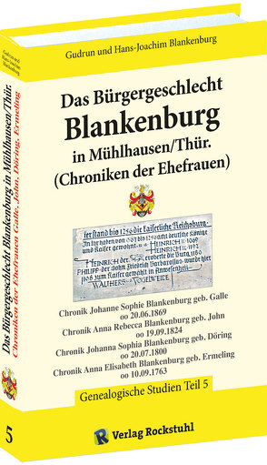Das Bürgergeschlecht Blankenburg in Mühlhausen/Thür. – Band 5 (Chroniken der Ehefrauen) von Blankenburg,  Gudrun, Blankenburg,  Hans-Joachim, Rockstuhl,  Harald